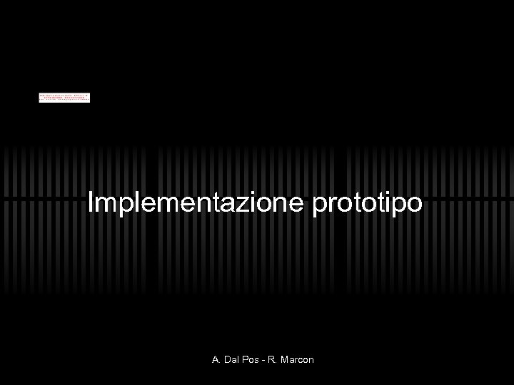 Implementazione prototipo A. Dal Pos - R. Marcon 