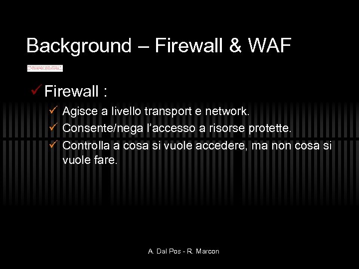 Background – Firewall & WAF ü Firewall : ü Agisce a livello transport e