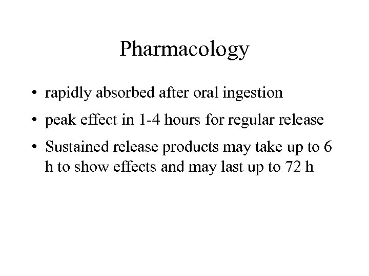 Pharmacology • rapidly absorbed after oral ingestion • peak effect in 1 -4 hours