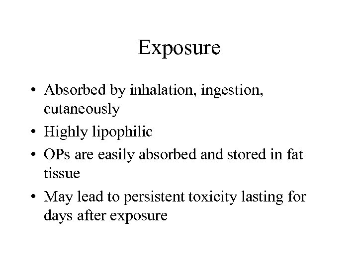Exposure • Absorbed by inhalation, ingestion, cutaneously • Highly lipophilic • OPs are easily