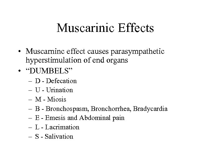 Muscarinic Effects • Muscarninc effect causes parasympathetic hyperstimulation of end organs • “DUMBELS” –