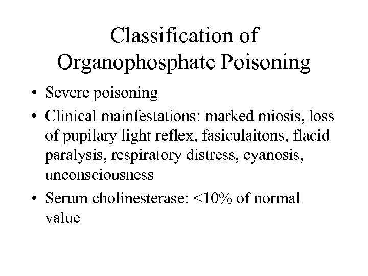 Classification of Organophosphate Poisoning • Severe poisoning • Clinical mainfestations: marked miosis, loss of