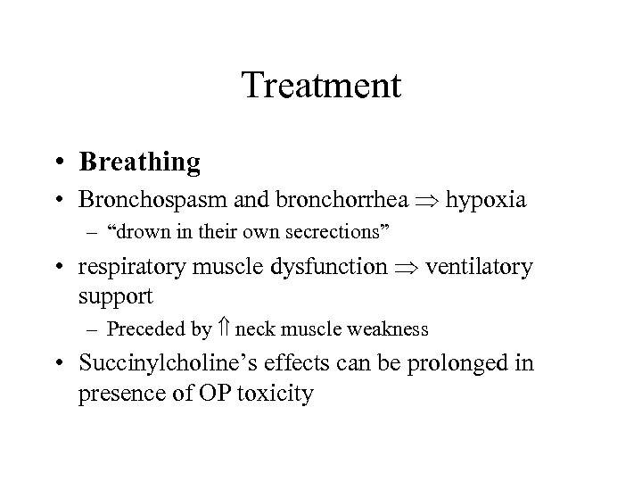 Treatment • Breathing • Bronchospasm and bronchorrhea hypoxia – “drown in their own secrections”