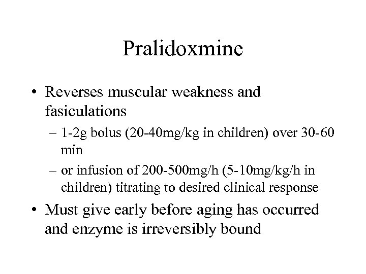 Pralidoxmine • Reverses muscular weakness and fasiculations – 1 -2 g bolus (20 -40