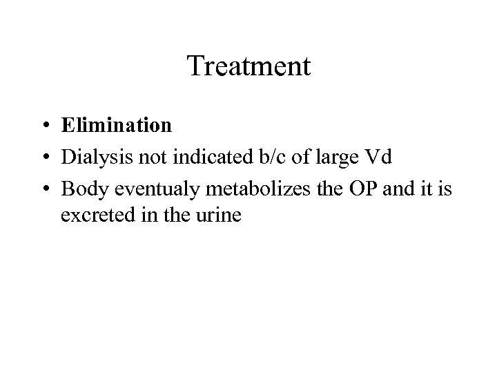 Treatment • Elimination • Dialysis not indicated b/c of large Vd • Body eventualy