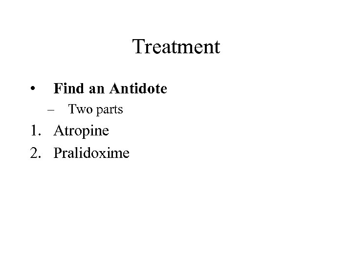 Treatment • Find an Antidote – Two parts 1. Atropine 2. Pralidoxime 