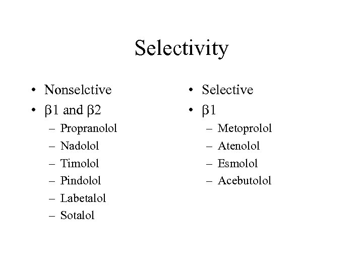 Selectivity • Nonselctive • 1 and 2 – – – Propranolol Nadolol Timolol Pindolol