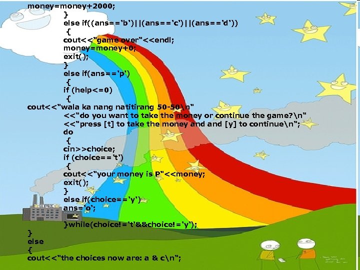 money=money+2000; } else if((ans=='b')||(ans=='c')||(ans=='d')) { cout<<"game over"<<endl; money=money+0; exit(); } else if(ans=='p') { if