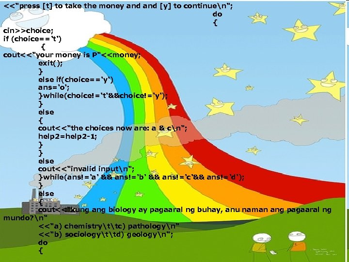 <<"press [t] to take the money and [y] to continuen"; do { cin>>choice; if