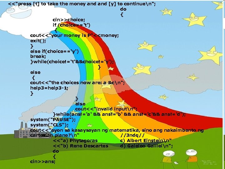 <<"press [t] to take the money and [y] to continuen"; do { cin>>choice; if