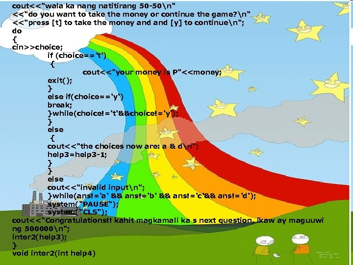cout<<"wala ka nang natitirang 50 -50n" <<"do you want to take the money or