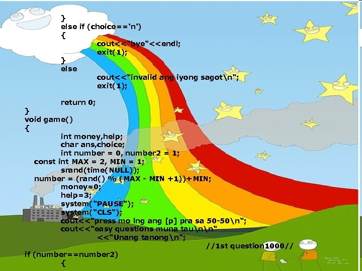 } else if (choice=='n') { cout<<"bye"<<endl; exit(1); } else cout<<"invalid ang iyong sagotn"; exit(1);