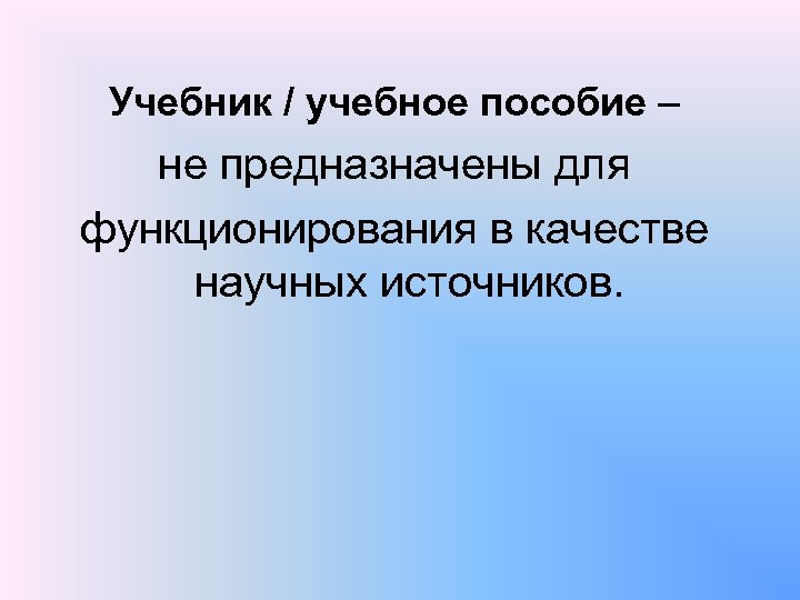 Учебник / учебное пособие – не предназначены для функционирования в качестве научных источников. 