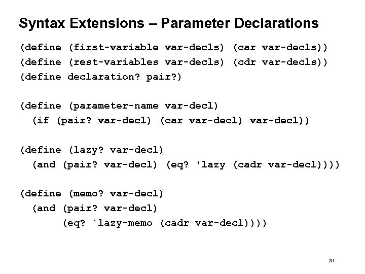 Syntax Extensions – Parameter Declarations (define (first-variable var-decls) (car var-decls)) (define (rest-variables var-decls) (cdr