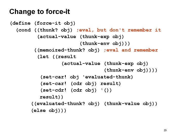 Change to force-it (define (force-it obj) (cond ((thunk? obj) ; eval, but don't remember