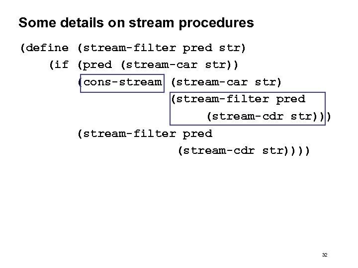 Some details on stream procedures (define (stream-filter pred str) (if (pred (stream-car str)) (cons-stream