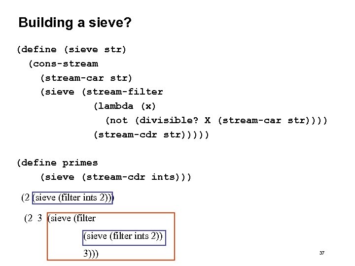 Building a sieve? (define (sieve str) (cons-stream (stream-car str) (sieve (stream-filter (lambda (x) (not