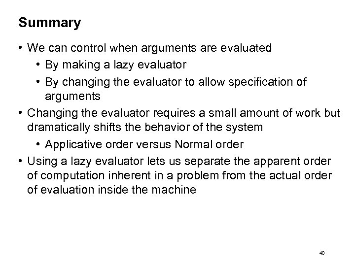 Summary • We can control when arguments are evaluated • By making a lazy