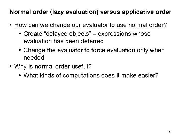 Normal order (lazy evaluation) versus applicative order • How can we change our evaluator