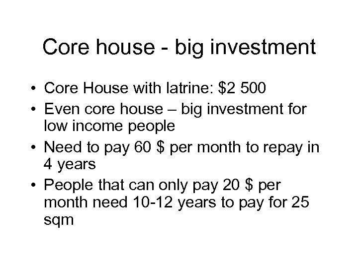 Core house - big investment • Core House with latrine: $2 500 • Even