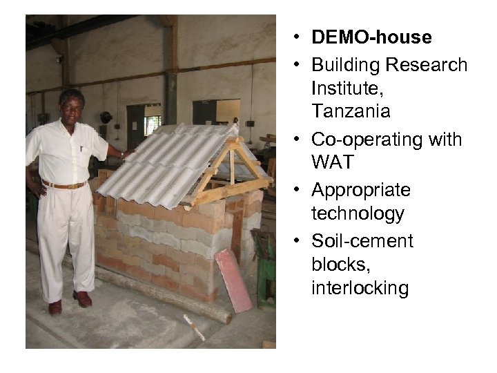  • DEMO-house • Building Research Institute, Tanzania • Co-operating with WAT • Appropriate