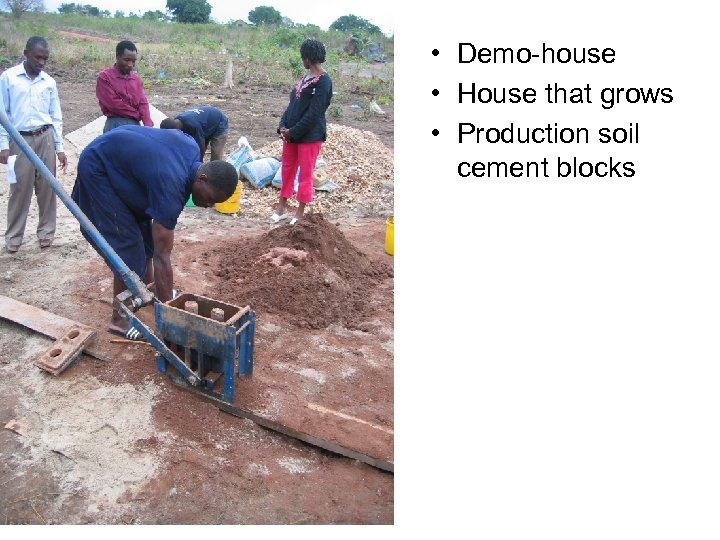  • Demo-house • House that grows • Production soil cement blocks 