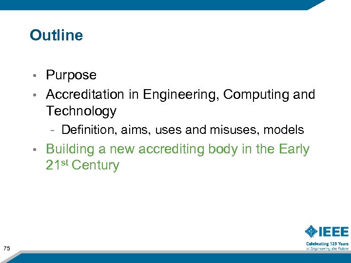 Outline Purpose • Accreditation in Engineering, Computing and Technology • - Definition, aims, uses
