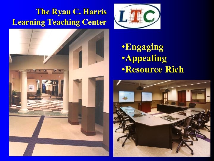 The Ryan C. Harris Learning Teaching Center • Engaging • Appealing • Resource Rich