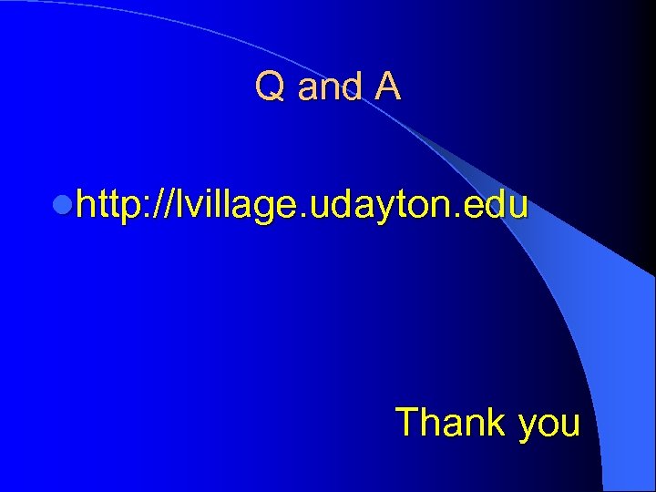 Q and A lhttp: //lvillage. udayton. edu Thank you 