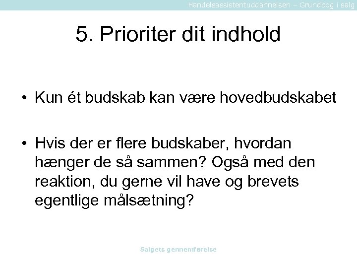 Handelsassistentuddannelsen – Grundbog i salg 5. Prioriter dit indhold • Kun ét budskab kan