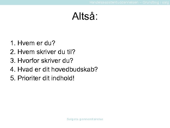 Handelsassistentuddannelsen – Grundbog i salg Altså: 1. Hvem er du? 2. Hvem skriver du