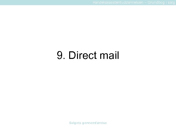 Handelsassistentuddannelsen – Grundbog i salg 9. Direct mail Salgets gennemførelse 
