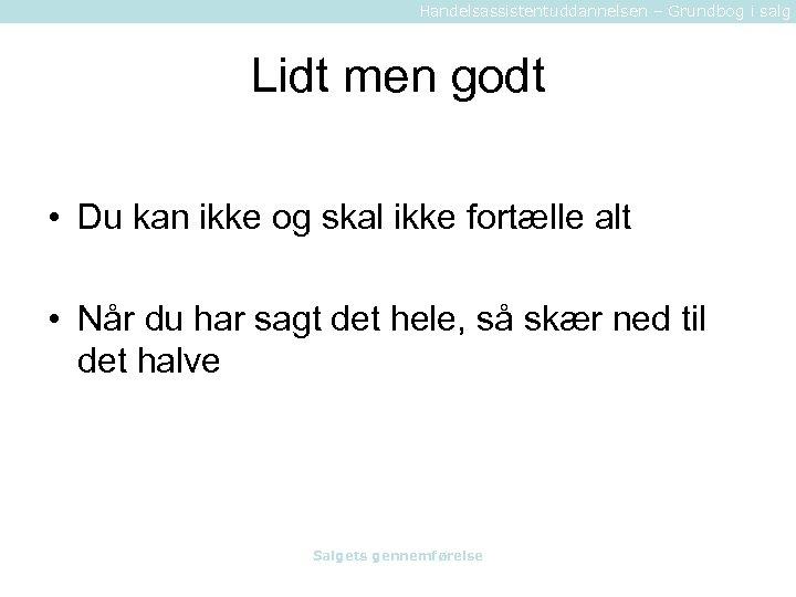 Handelsassistentuddannelsen – Grundbog i salg Lidt men godt • Du kan ikke og skal