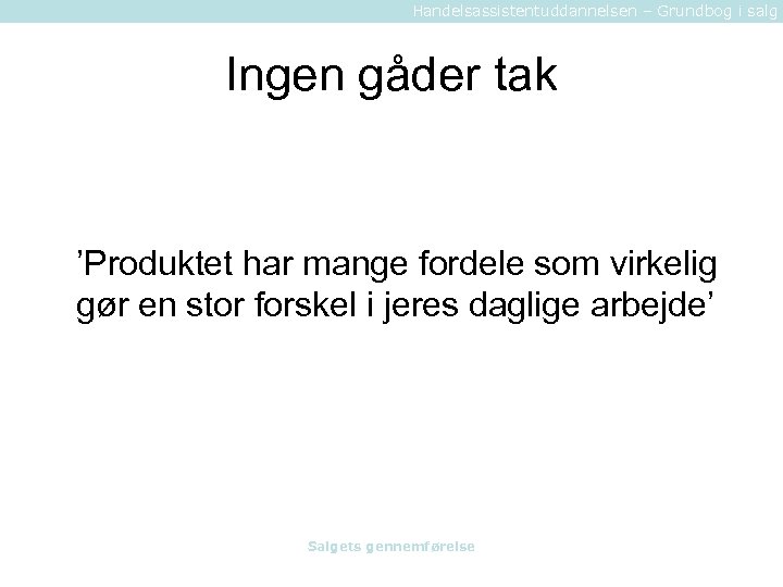 Handelsassistentuddannelsen – Grundbog i salg Ingen gåder tak ’Produktet har mange fordele som virkelig