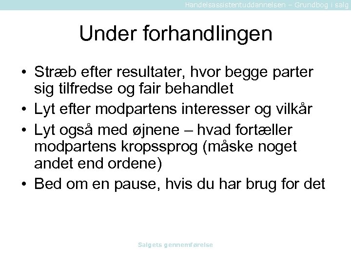 Handelsassistentuddannelsen – Grundbog i salg Under forhandlingen • Stræb efter resultater, hvor begge parter