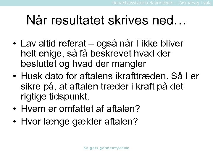 Handelsassistentuddannelsen – Grundbog i salg Når resultatet skrives ned… • Lav altid referat –