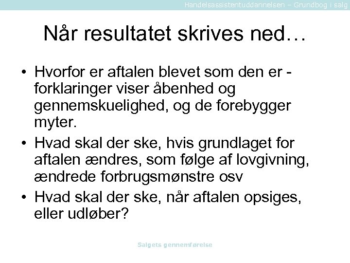 Handelsassistentuddannelsen – Grundbog i salg Når resultatet skrives ned… • Hvorfor er aftalen blevet