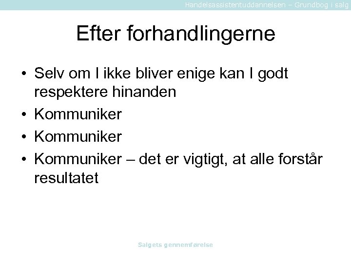 Handelsassistentuddannelsen – Grundbog i salg Efter forhandlingerne • Selv om I ikke bliver enige