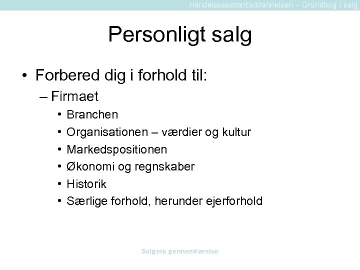 Handelsassistentuddannelsen – Grundbog i salg Personligt salg • Forbered dig i forhold til: –