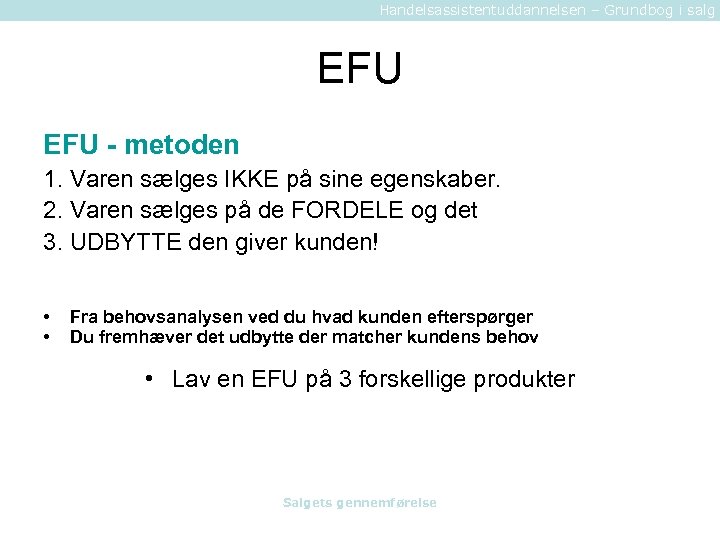 Handelsassistentuddannelsen – Grundbog i salg EFU - metoden 1. Varen sælges IKKE på sine