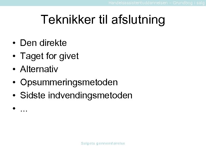 Handelsassistentuddannelsen – Grundbog i salg Teknikker til afslutning • • • Den direkte Taget