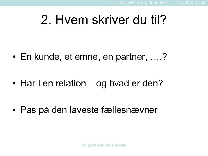 Handelsassistentuddannelsen – Grundbog i salg 2. Hvem skriver du til? • En kunde, et