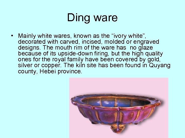 Ding ware • Mainly white wares, known as the “ivory white”, decorated with carved,