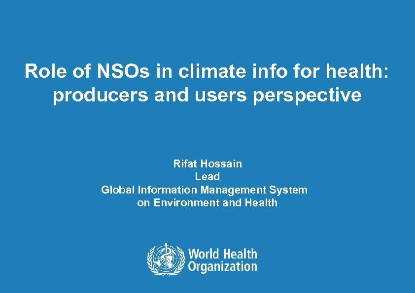 Role of NSOs in climate info for health: producers and users perspective Rifat Hossain