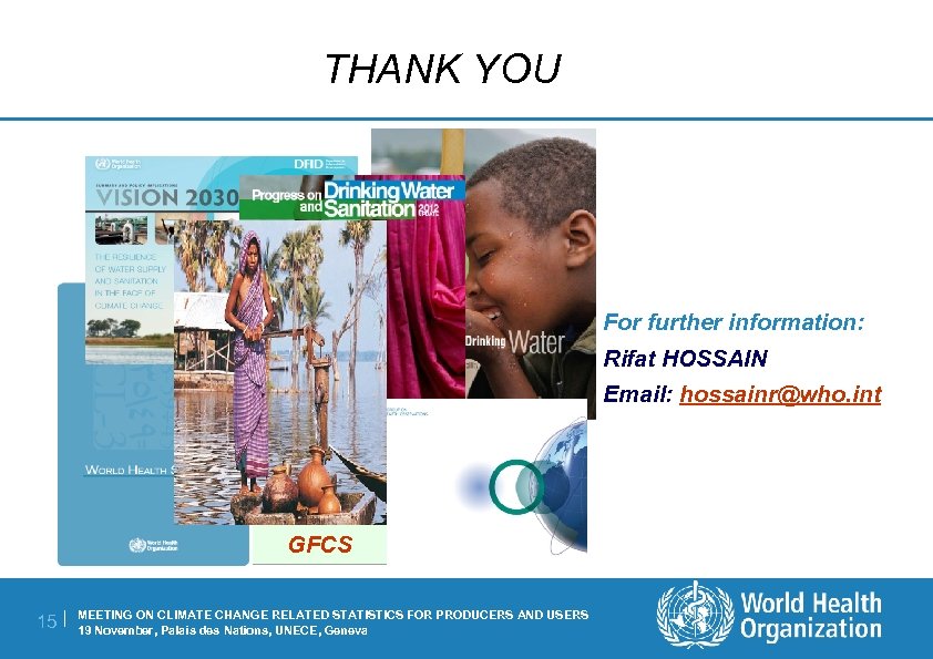 THANK YOU For further information: Rifat HOSSAIN Email: hossainr@who. int GFCS 15 | MEETING