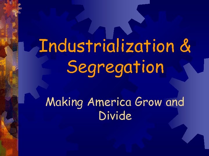 Industrialization & Segregation Making America Grow and Divide 