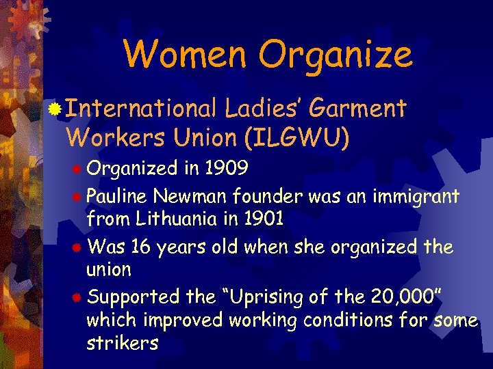 Women Organize ® International Ladies’ Garment Workers Union (ILGWU) ® Organized in 1909 ®