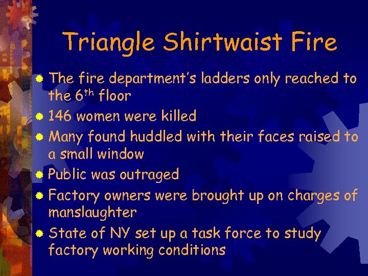 Triangle Shirtwaist Fire ® The fire department’s ladders only reached to the 6 th