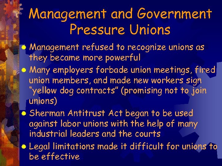 Management and Government Pressure Unions ® Management refused to recognize unions as they became