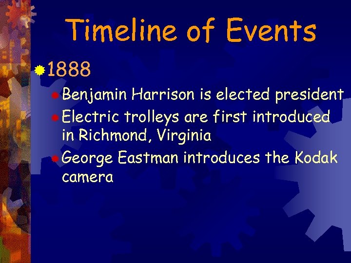 Timeline of Events ® 1888 ® Benjamin Harrison is elected president ® Electric trolleys